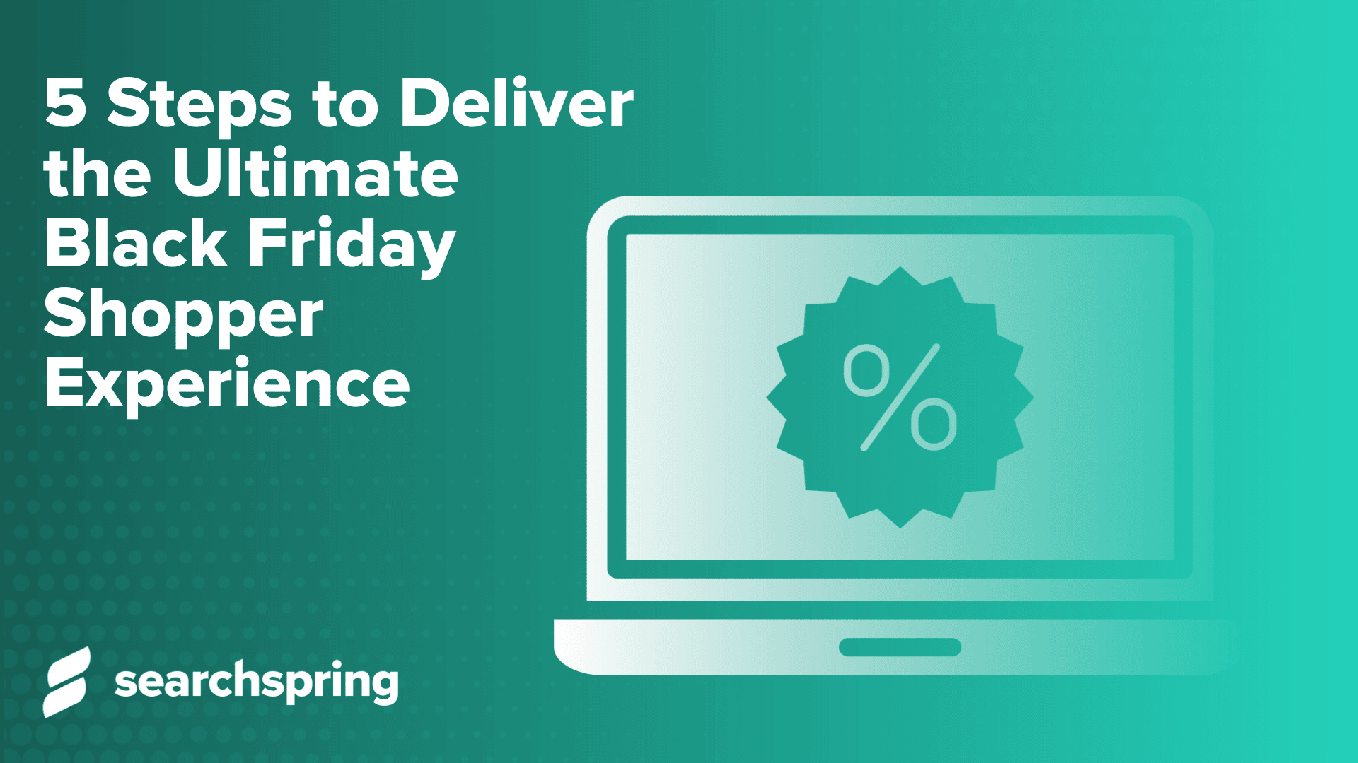 5 Steps to Deliver the Ultimate Black Friday Shopper Experience (text); computer screen with percentage sign; searchspring logo lower left corner
