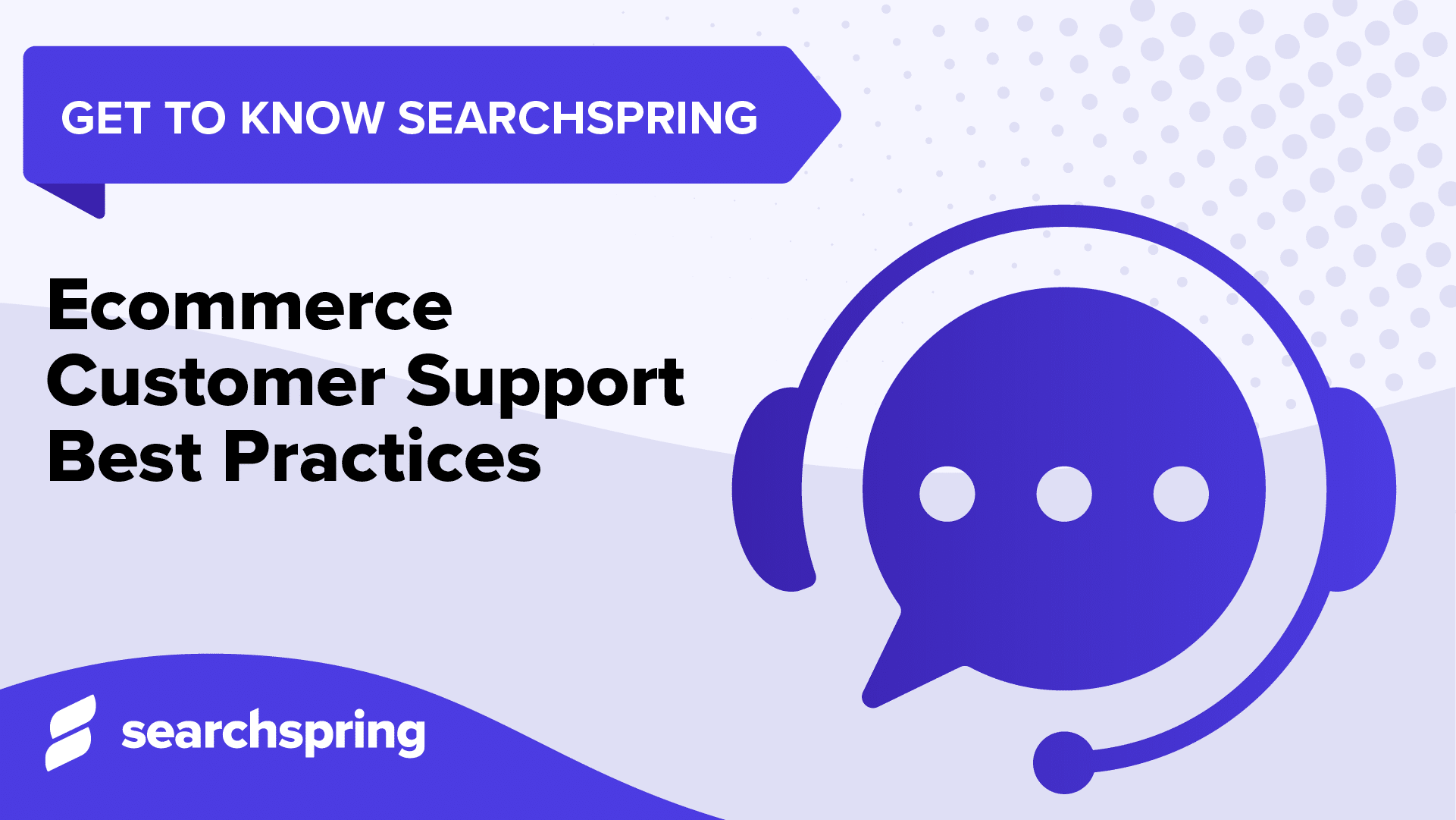 Ecommerce Customer Support Best Practices (text); chat bubble with headphones; searchspring logo; Get to Know Searchspring