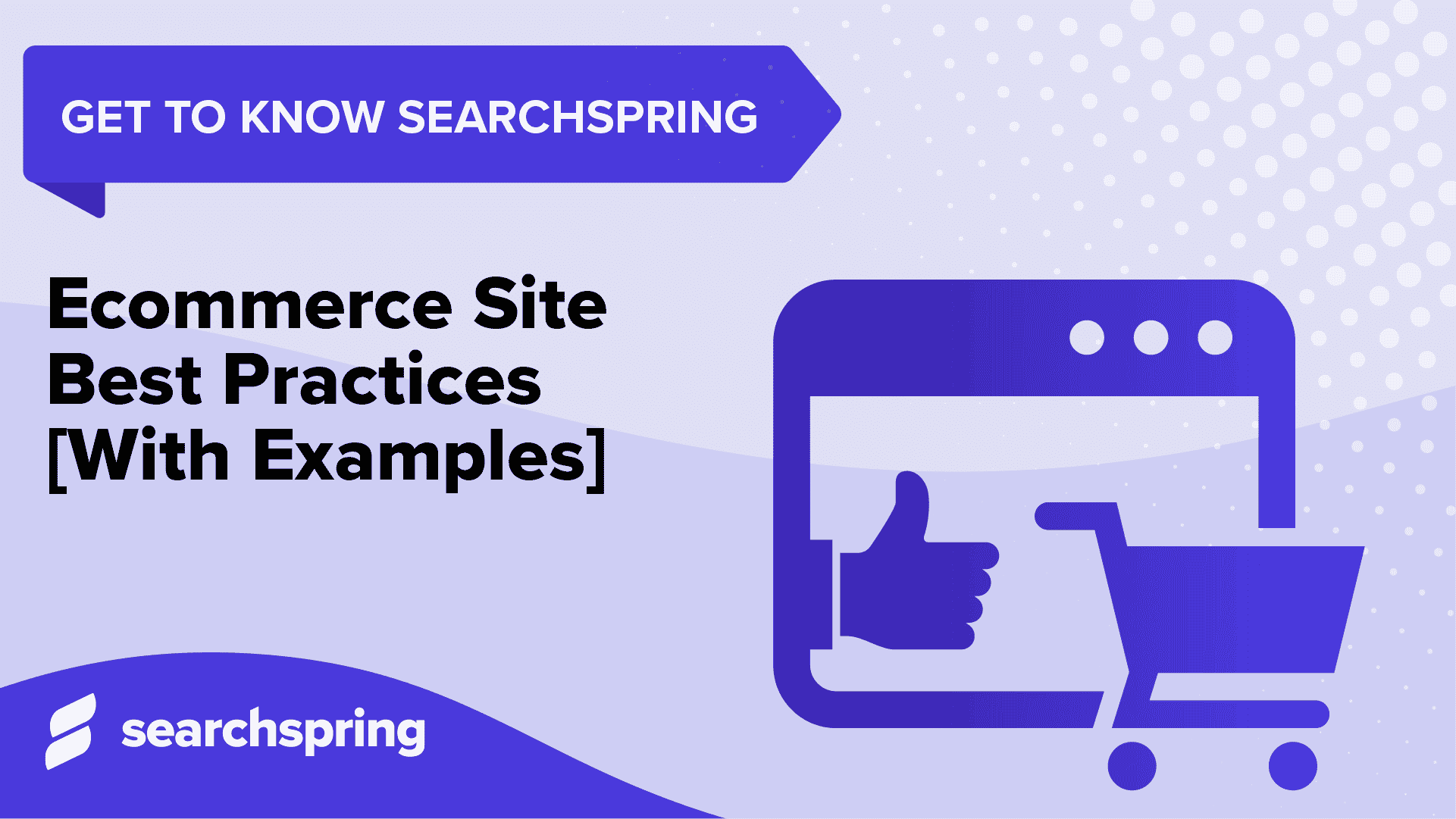 Ecommerce Site Best Practices With Examples; computer screen with thumbs up and cart icons; Get to Know Searchspring in top left corner