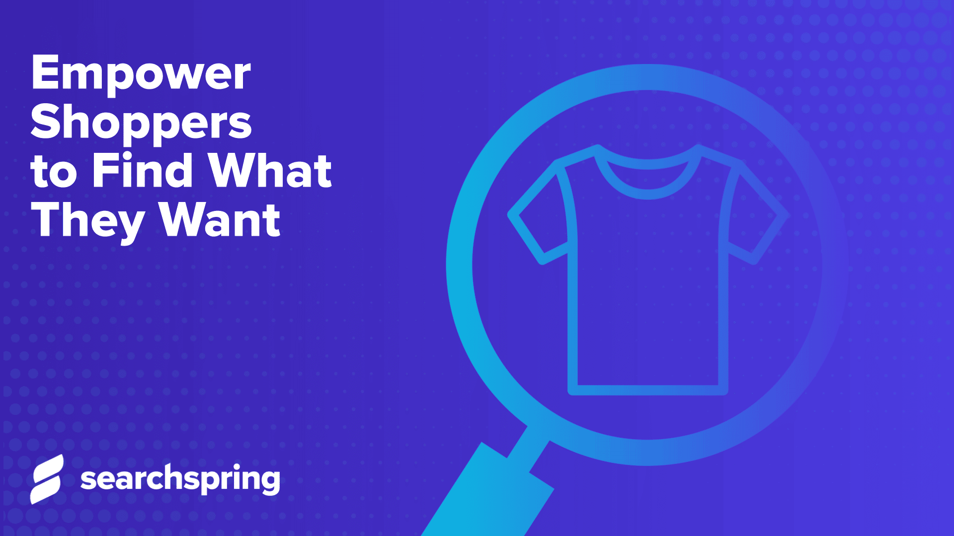 Magnifying glass looking at t-shirt; text: Empower Shoppers to Find What They Want; Searchspring logo in lower right corner; Blue background