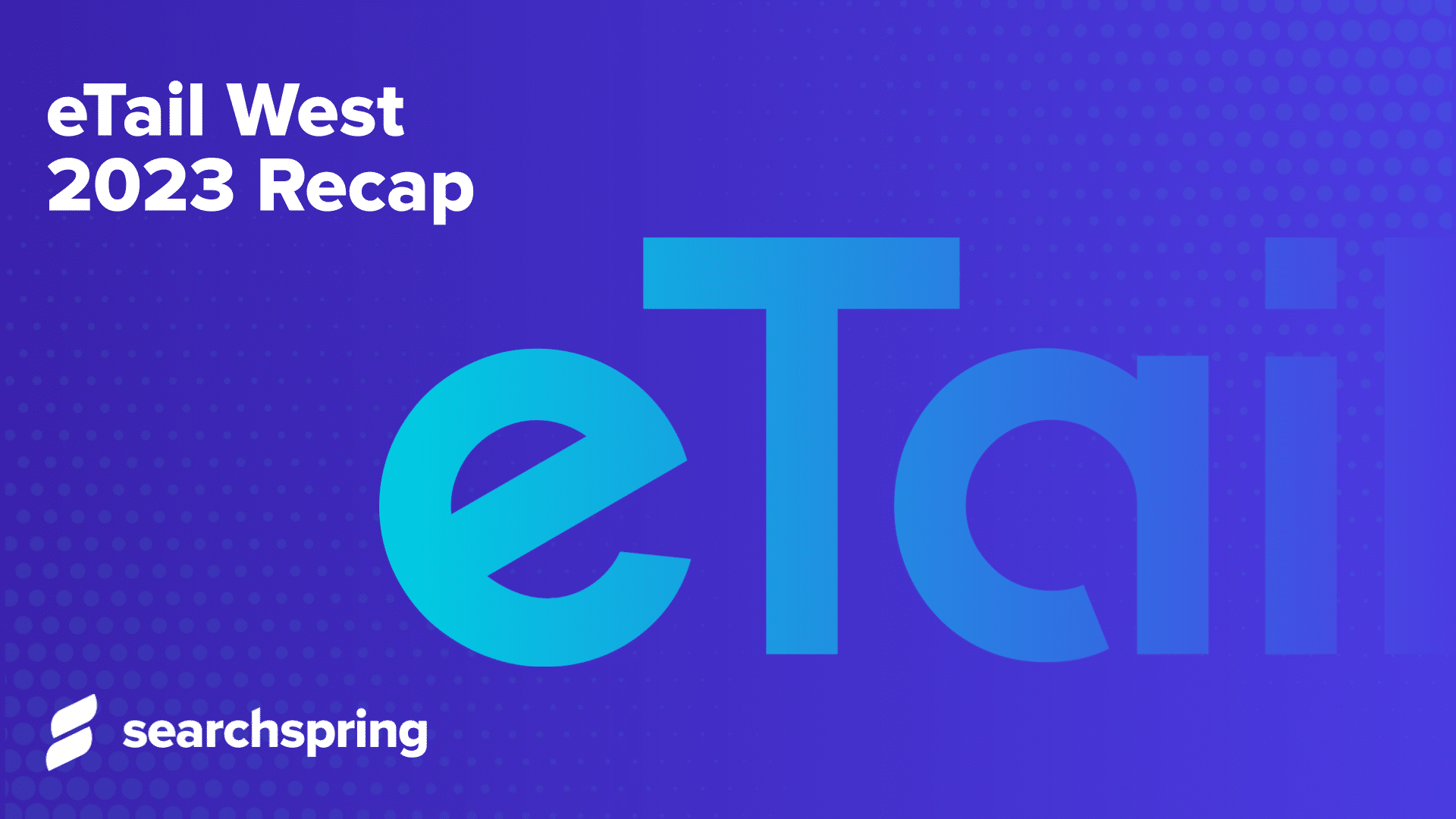 Test: etail west 2023 recap; etail. logo, searchspring logo