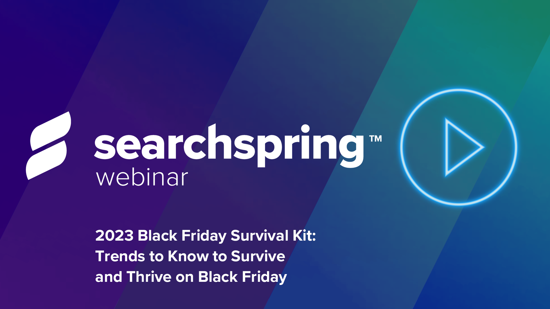 Black Friday Survival Kit Everything You Need to Survive and Thrive on Black Friday Wednesday, June 28 Play button; Searchspring logo; Searchspring Webinar; blue and green background