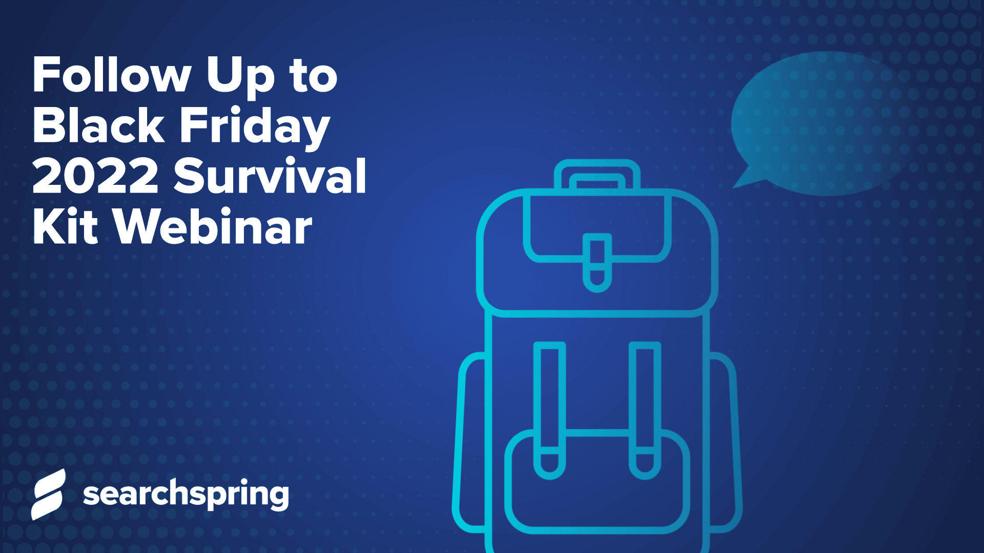 Backpack icon on blue background; Searchspring logo in lower left corner; Text: Follow Up to Black Friday 2022 Survival Kit Webinar