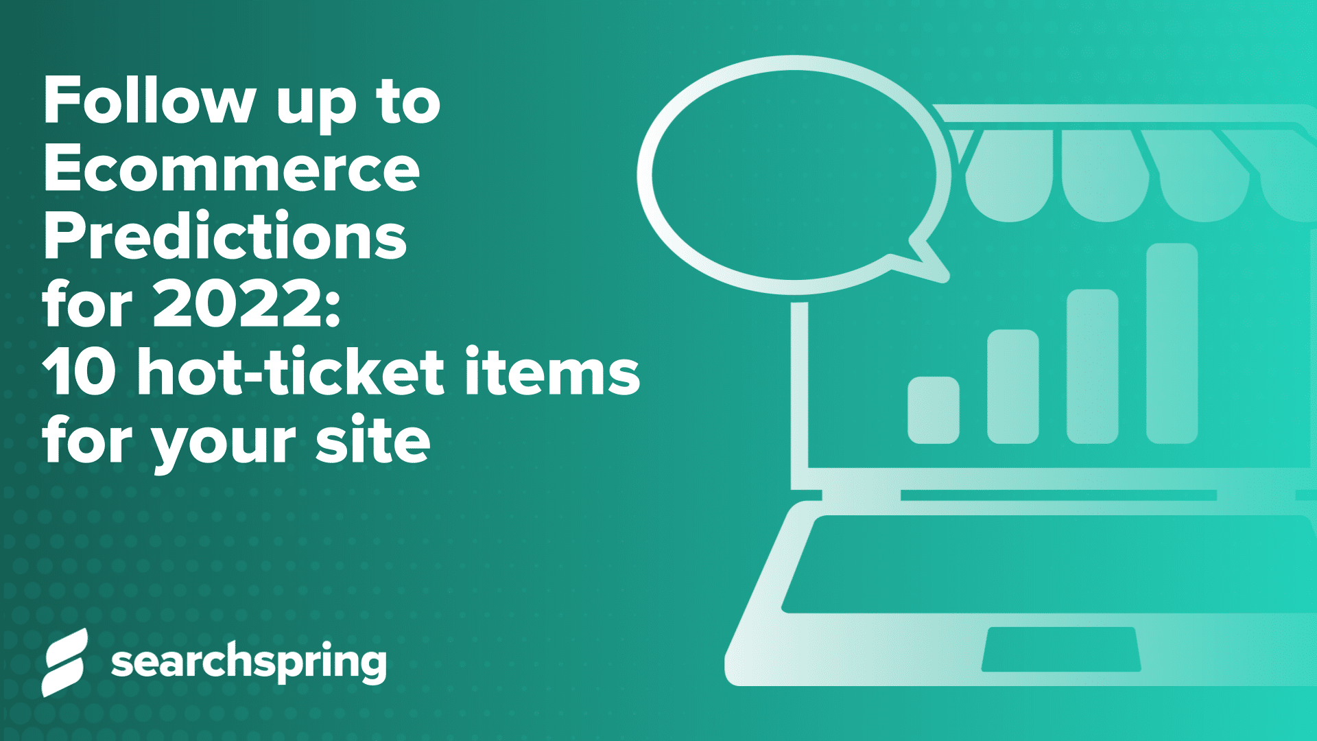 text: Follow up to Ecommerce Predictions for 2022: 10 hot-ticket items for your site; Searchspring logo; laptop with speech bubble; green background