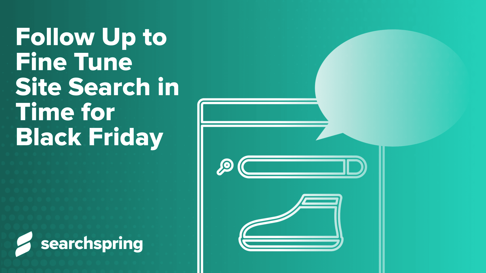 Follow Up to Fine Tune Site Search in Time for Black Friday (text); searchbar with conversation bubble icons; searchspring logo; green background