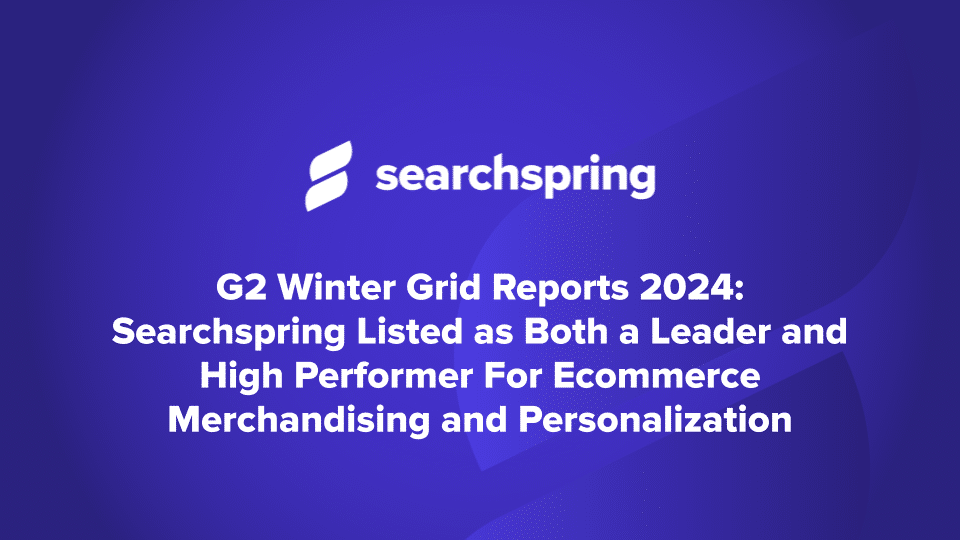 G2 Winter Grid Reports 2024 Searchspring Listed as Both a Leader and High Performer For Ecommerce Merchandising and Personalization Press Release