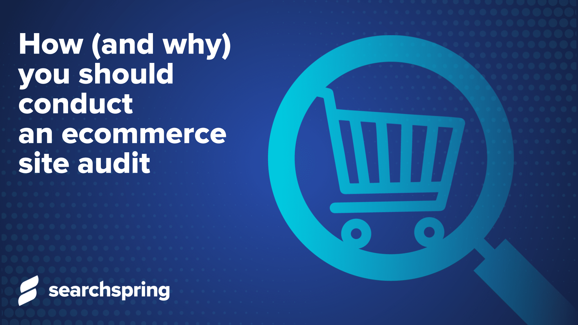 Text: How and why you should do an ecommerce site audit. Image: Magnifying glass over shopping cart