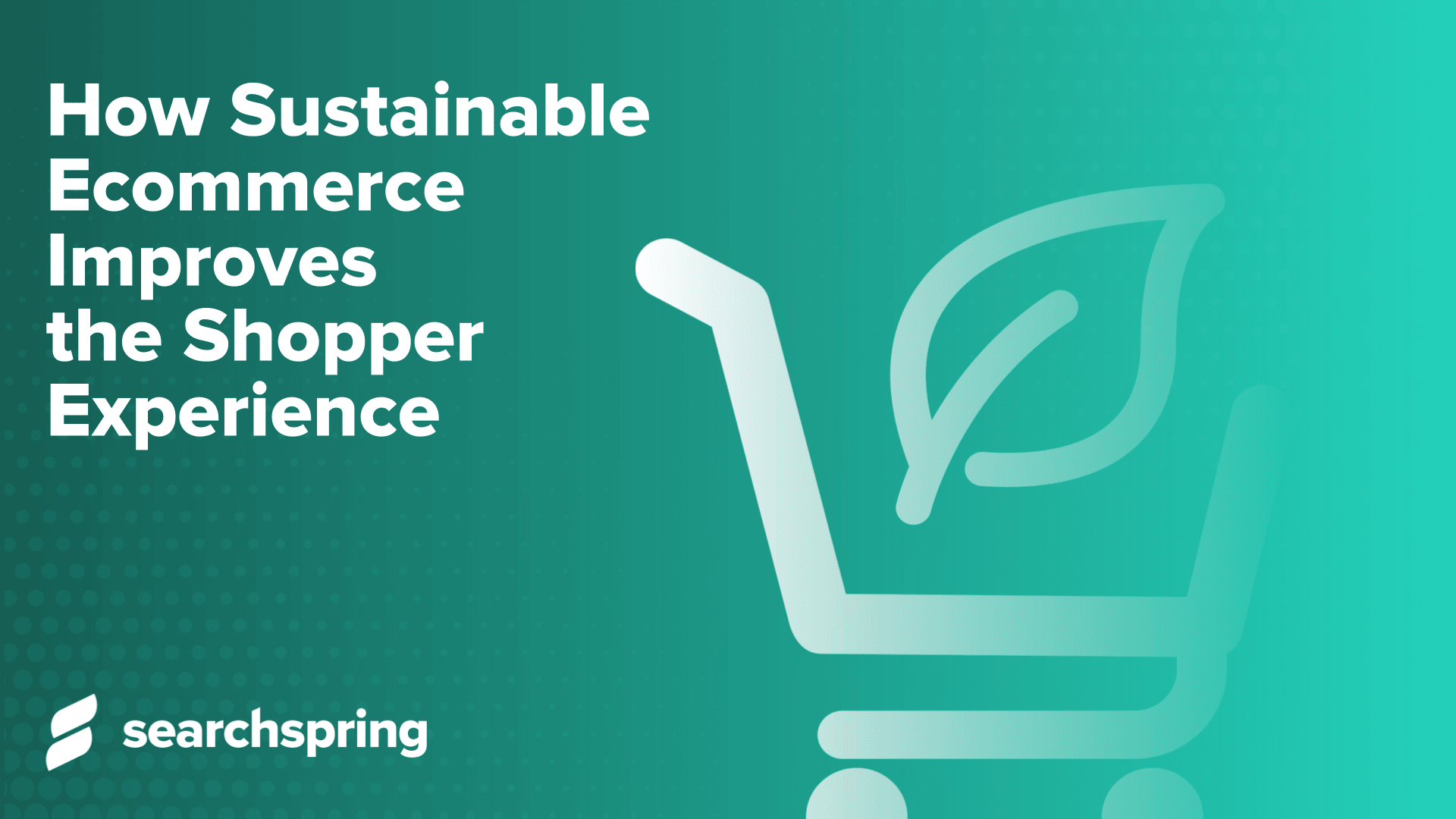 Text: How Sustainable Ecommerce Improves the Shopper Experience; Cart with leaf icons; Searchspring logo; Green background