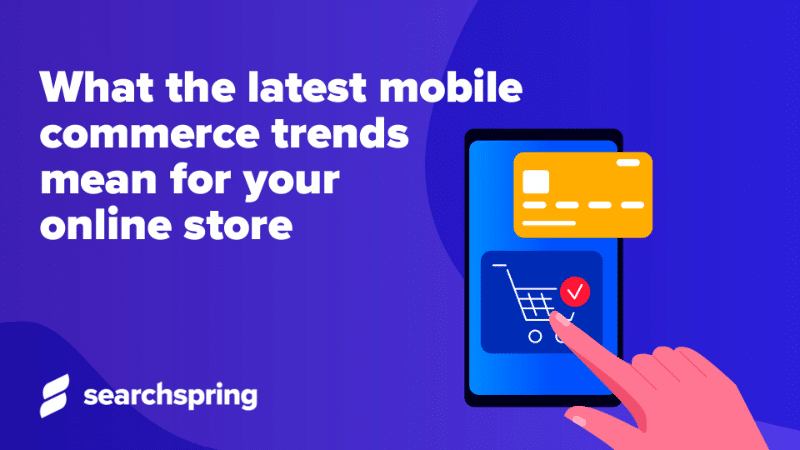 what the latest mobile commerce trends mean for your online store