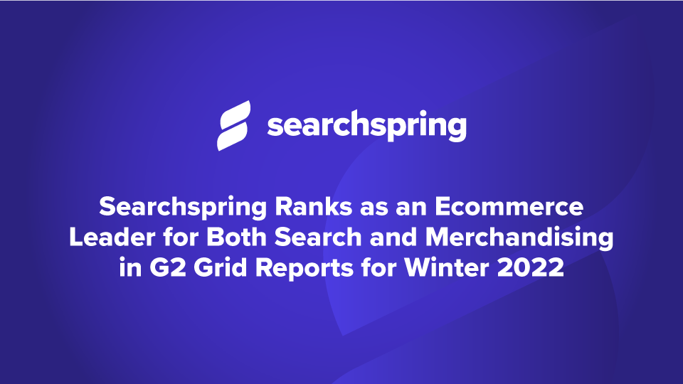 Searchspring Ranks as an Ecommerce Leader for Both Search and Merchandising in G2 Grid Reports for Winter 2022