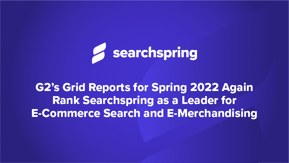 words on blue background: G2’s Grid Reports for Spring 2022 Again Rank Searchspring as a Leader for E-Commerce Search and E-Merchandising