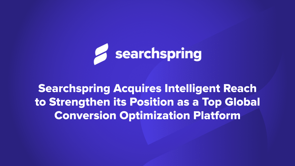 Searchspring Acquires Intelligent Reach to Strengthen its Position as a Top Global Conversion Optimization Platform