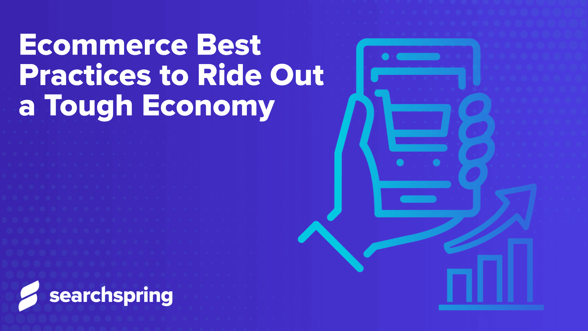 Ecommerce Best Practices to Ride Out a Tough Economy; hand holding phone shopping; searchspring logo