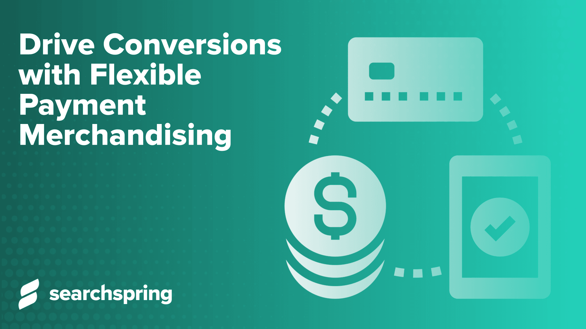 Text: Drive Conversions with Flexible Payment Merchandising money icon, credit card icon, mobile phone with checkmark icon Searchspring logo in lower left corner Green background