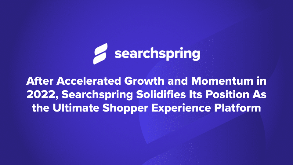 The Ultimate Shopper Experience _ Searchspring _ (TEXT): After Accelerated Growth and Momentum in 2022, Searchspring Solidifies Its Position As the Ultimate Shopper Experience Platform _ searchspring logo, blue background