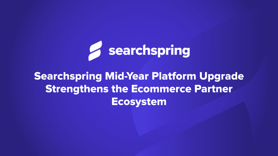 Searchspring Mid-Year Platform Upgrade Strengthens the Ecommerce Partner Ecosystem Searchspring logo Press Release purple/blue bakcground