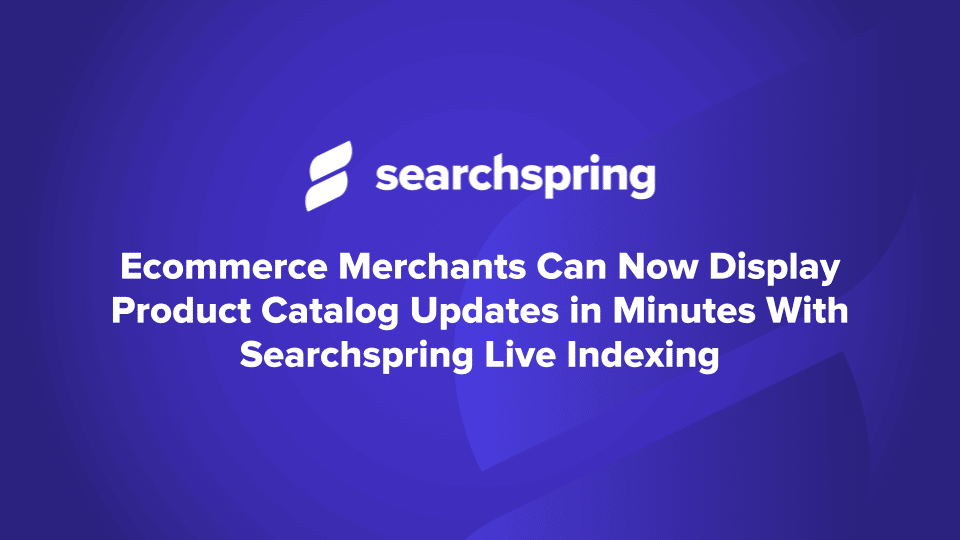 text: Ecommerce Merchants Can Now Display Product Catalog Updates in Minutes With Searchspring Live Indexing ; Seachspring logo; purple background
