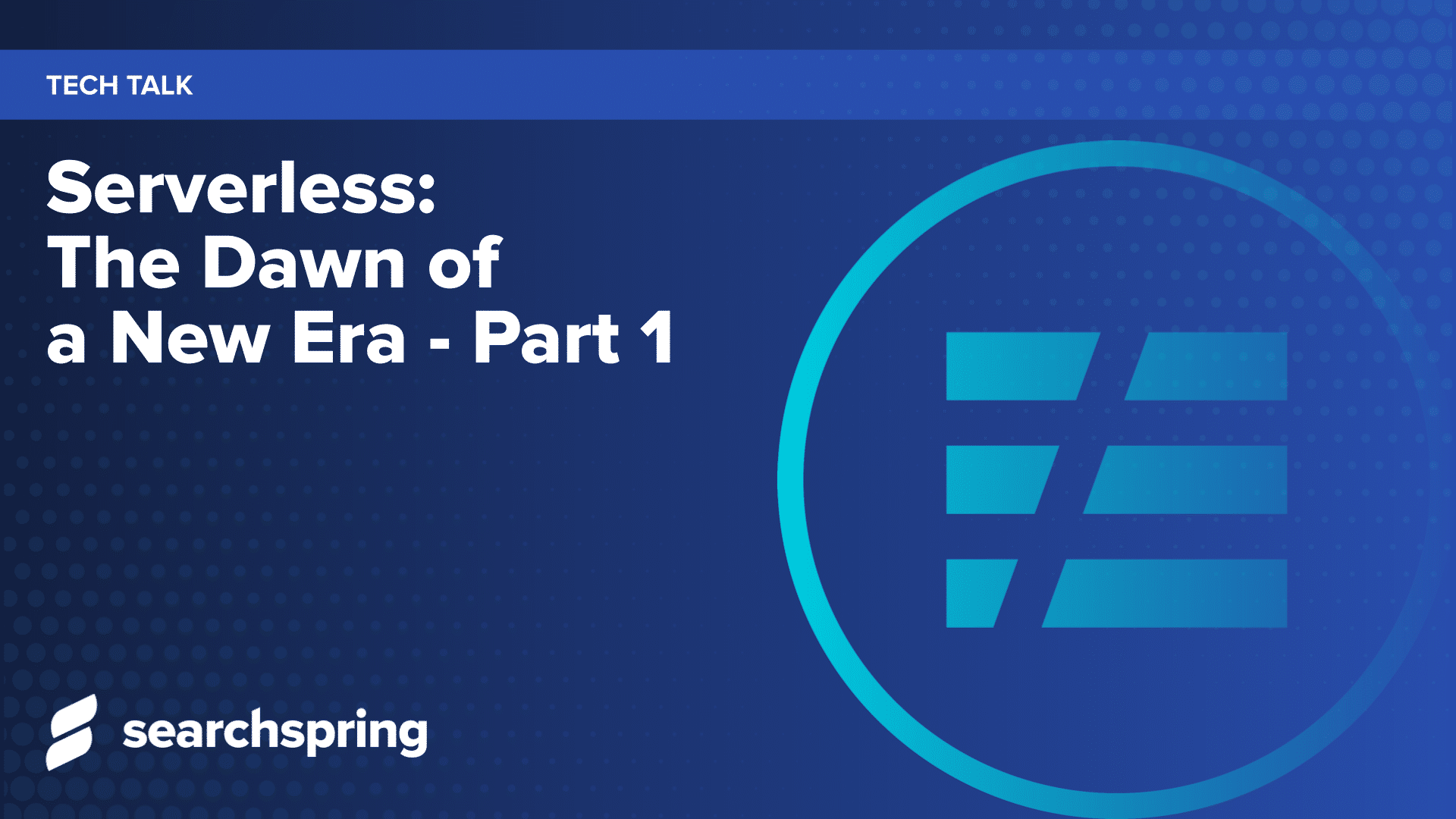 text: serverless the dawn of a new era part 1; three lines with slash through the middle inside a circle; searchspring logo; tech talk in text box across the top; blue background