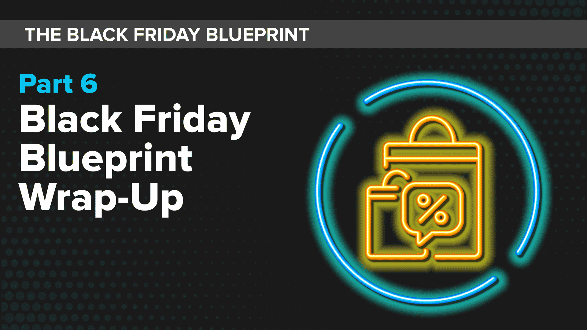 Black Friday Blueprint Wrap-Up_ The Black Friday Blueprint Part 6 (text) ; Neon Shopping Bags