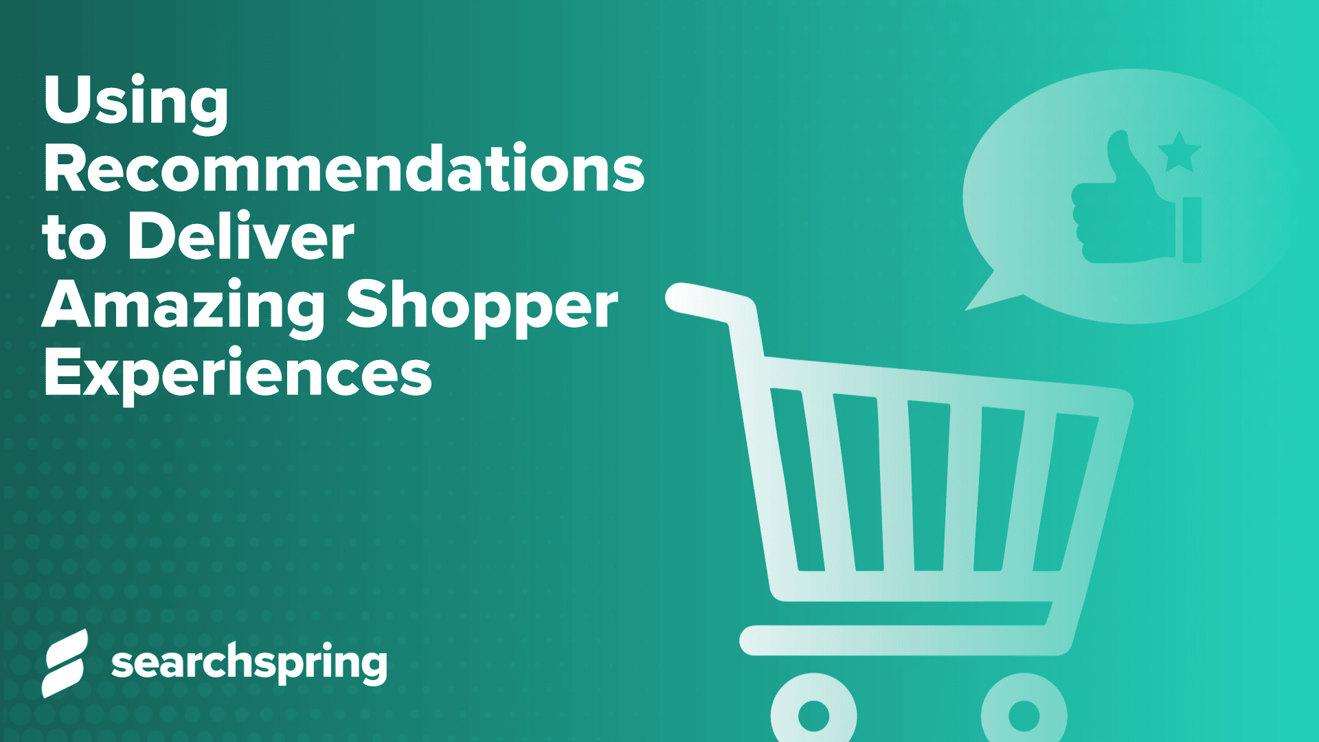 text: Using Recommendations to Deliver Amazing Shopper Experiences; shopping cart with a thumbs up and the searchspring logo on green background