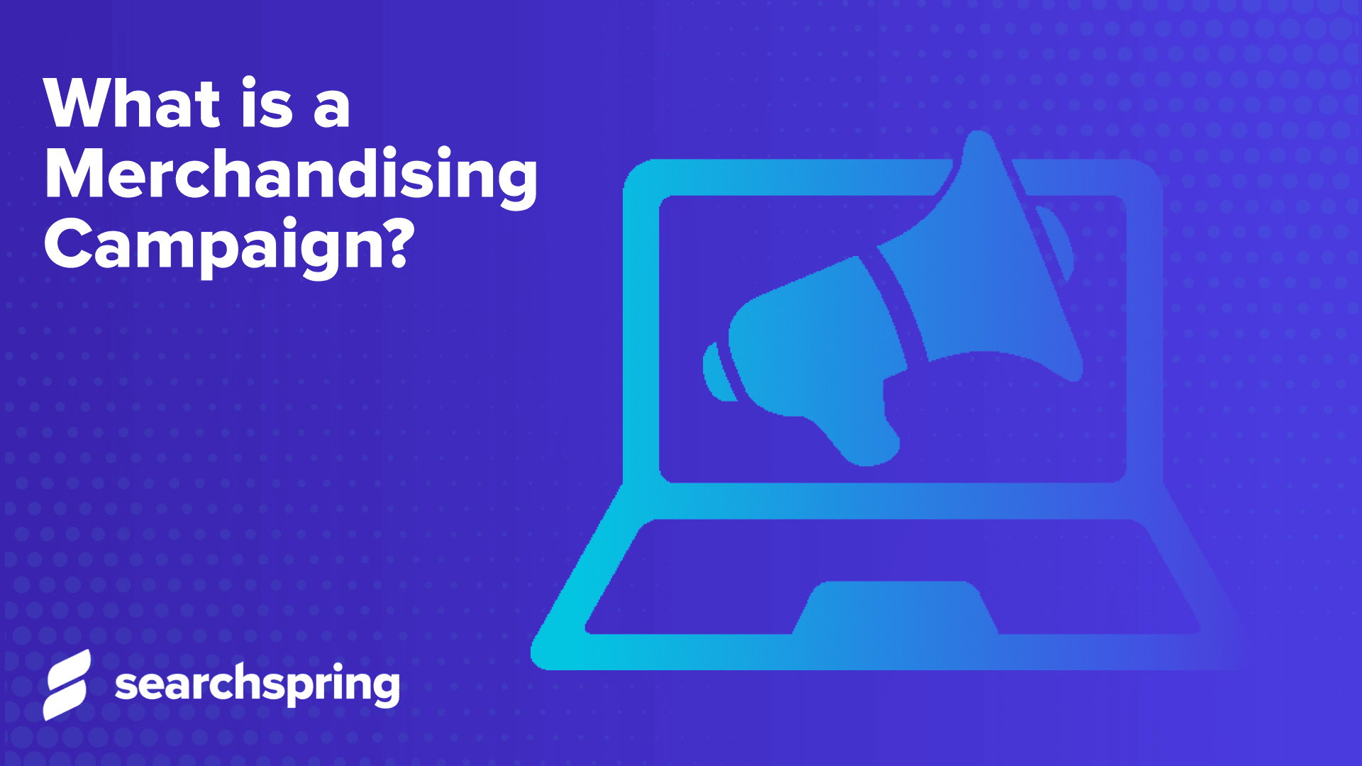 What is a Merchandising Campaign; computer with blow horn icons; Searchspring Logo; Blue background