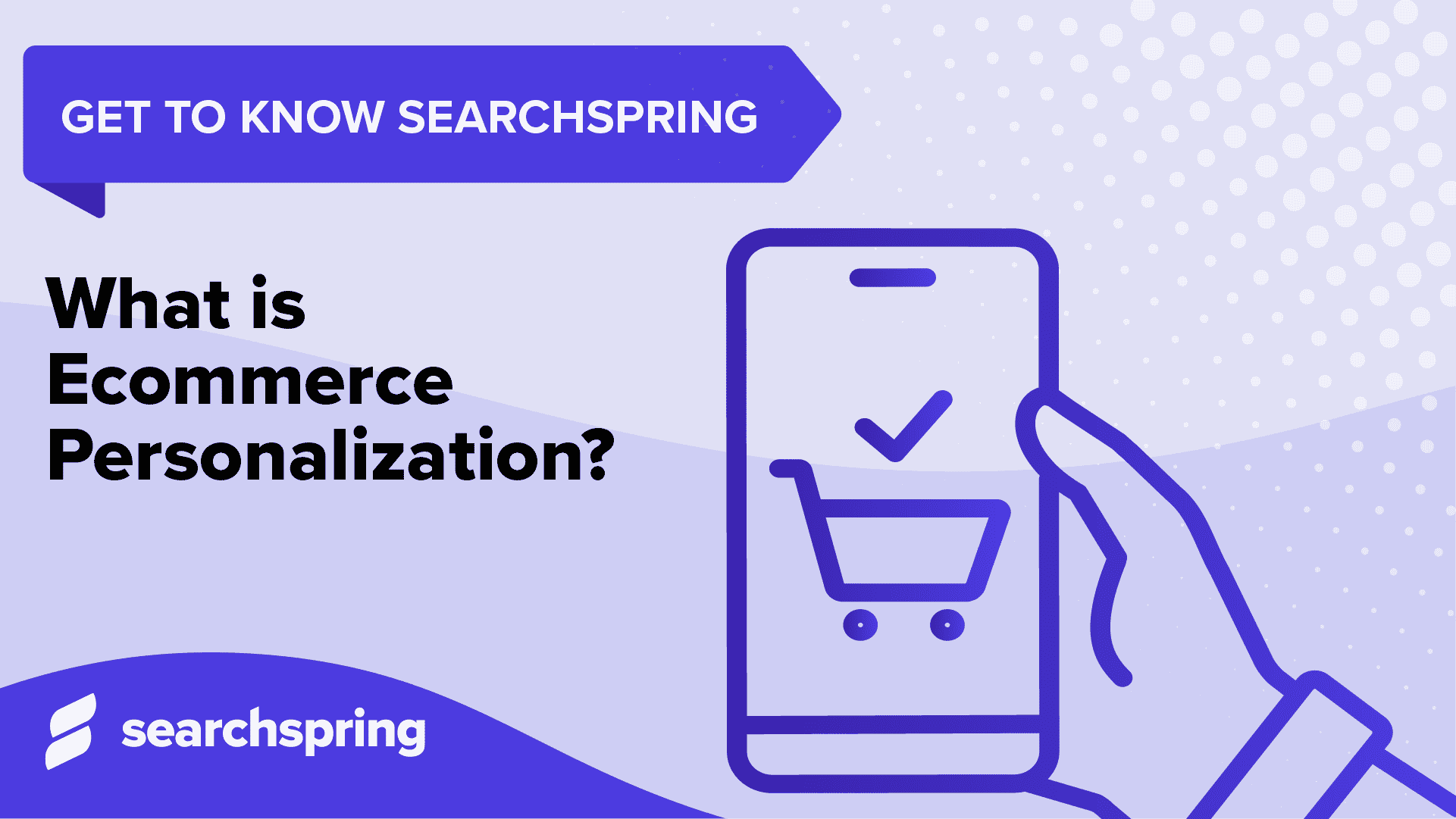 What is Ecommerce Personalization (text); phone icon with shopping cart on the screen; Get to Know Searchspring tag; searchspring logo in lower left corner