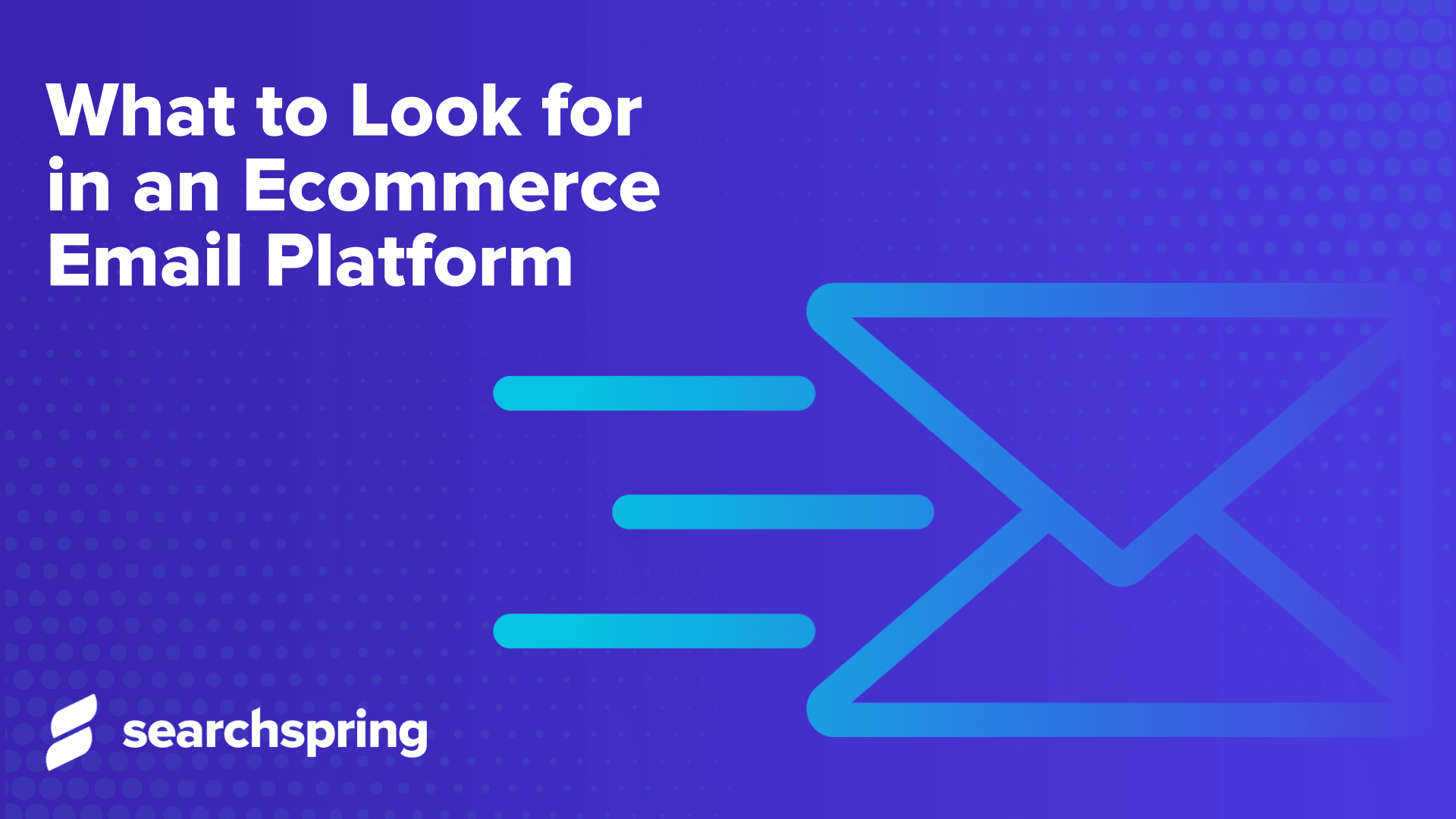 What to Look for in an Ecommerce Email Platform (text); email icon; blue background; searchspring logo